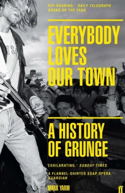 Everybody Loves Our Town: A History of Grunge by Mark Yarm Paperback Book