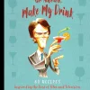 Go Ahead, Make My Drink: 60 Recipes Inspired by the Best of Film and Television Hardcover Book