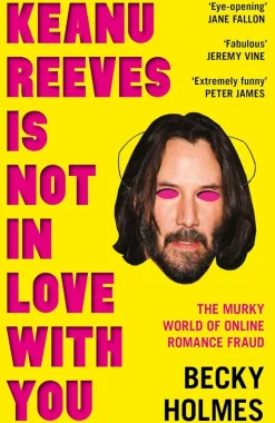 Keanu Reeves is Not in Love With You: The Murky World of Online Romance Fraud by Becky Holmes Paperback Book