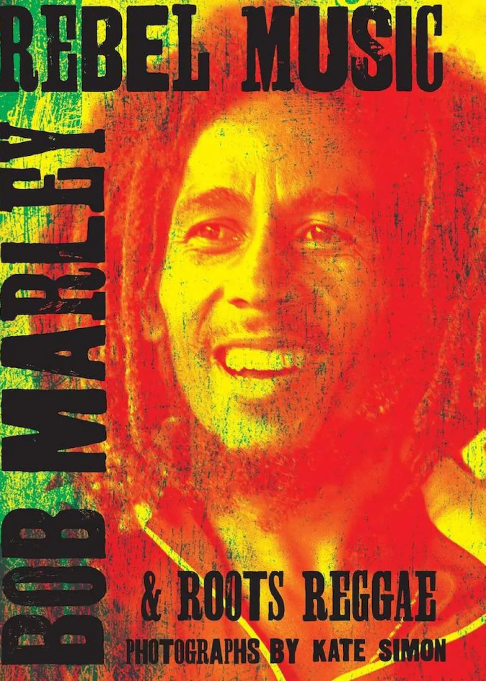 Rebel Music: Bob Marley & Roots Reggae: Photographs by Kate Simon Hardcover Book