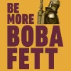 Star Wars - Be More Boba Fett: Always Get the Job Done Hardcover Book