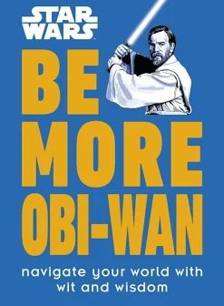 Star Wars - Be More Obi-Wan: Navigate Your World with Wit and Wisdom Hardcover Book