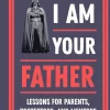 Star Wars - I Am Your Father: Lessons for Parents, Protectors, and Mentors Hardcover Book