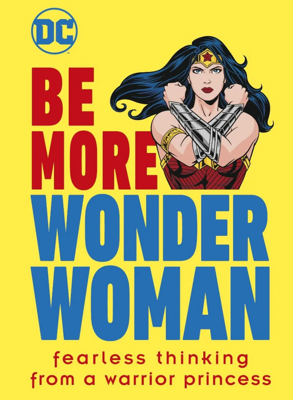 Wonder Woman - Be More Wonder Woman: Fearless Thinking From a Warrior Princess Hardcover Book